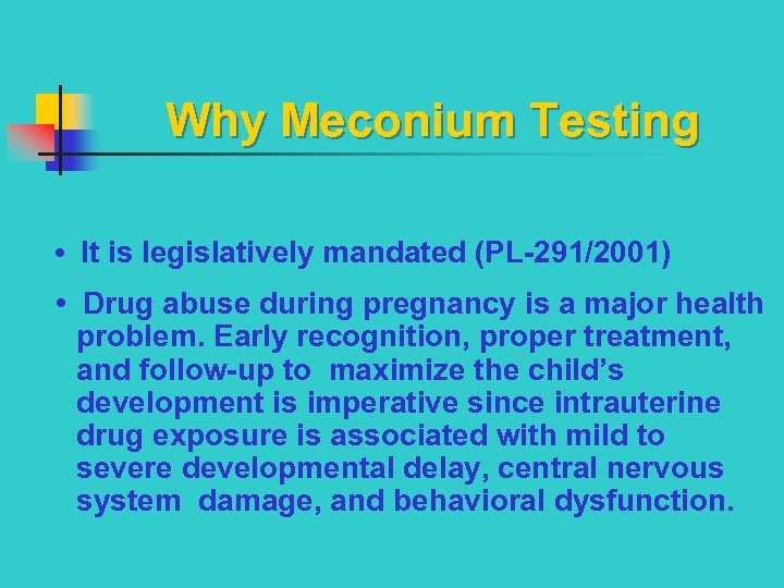 Why Meconium Testing • It is legislatively mandated (PL-291/2001) • Drug abuse during pregnancy