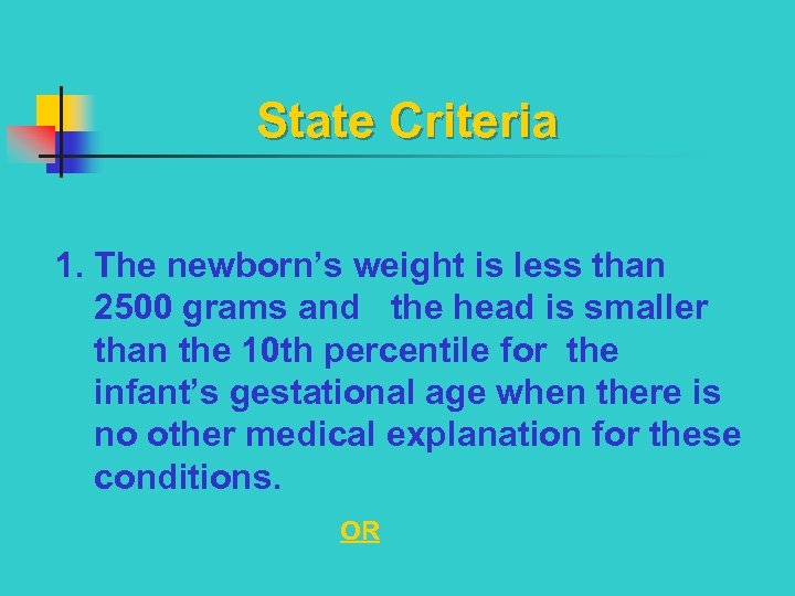 State Criteria 1. The newborn’s weight is less than 2500 grams and the head