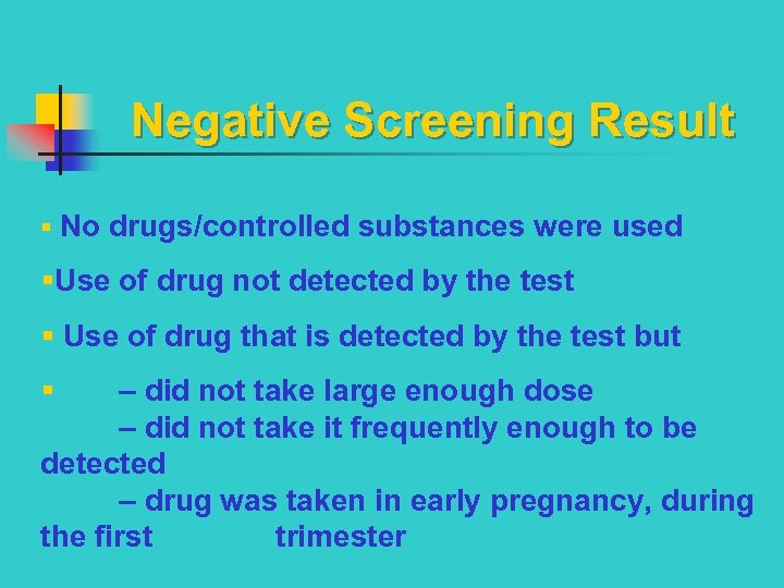 Negative Screening Result § No drugs/controlled substances were used §Use of drug not detected