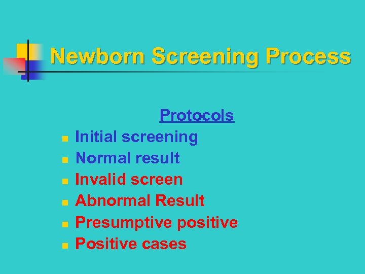 Newborn Screening Process n n n Protocols Initial screening Normal result Invalid screen Abnormal