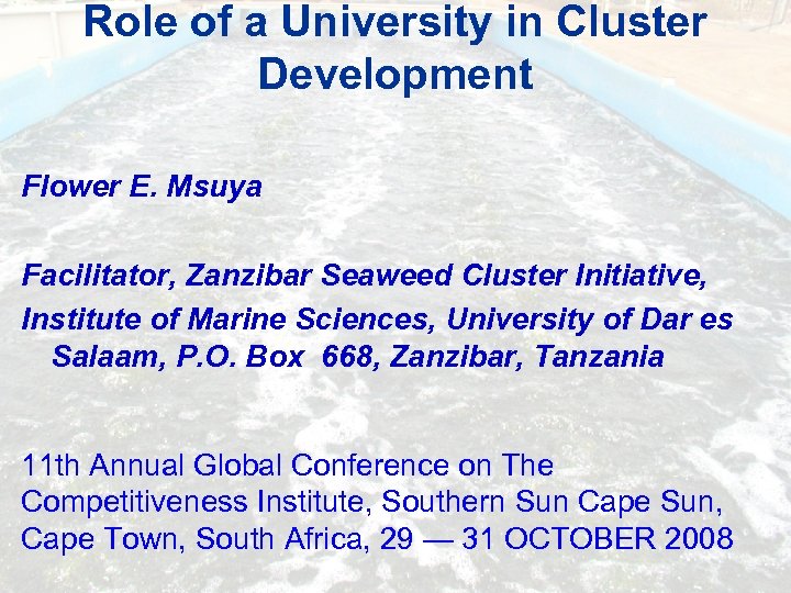 Role of a University in Cluster Development Flower E. Msuya Facilitator, Zanzibar Seaweed Cluster
