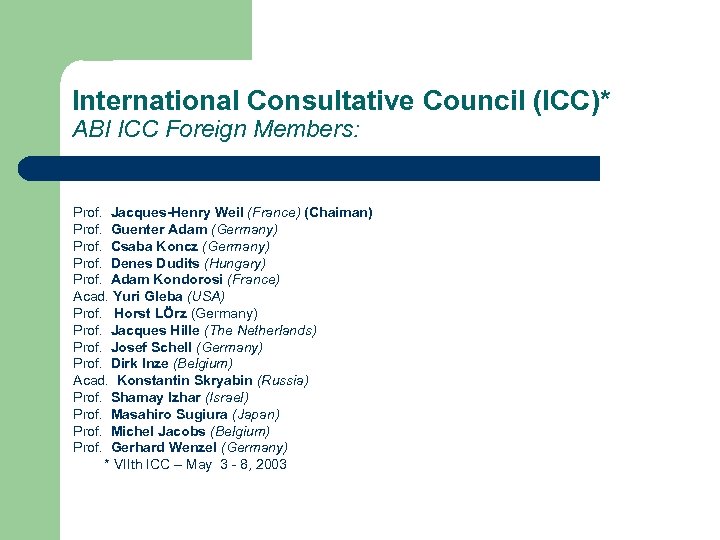 International Consultative Council (ICC)* ABI ICC Foreign Members: Prof. Jacques-Henry Weil (France) (Chaiman) Prof.