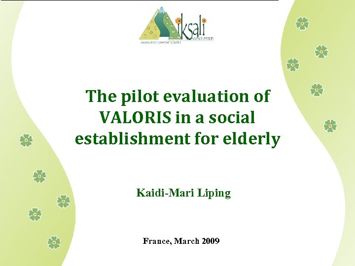 The pilot evaluation of VALORIS in a social establishment for elderly Kaidi-Mari Liping France,