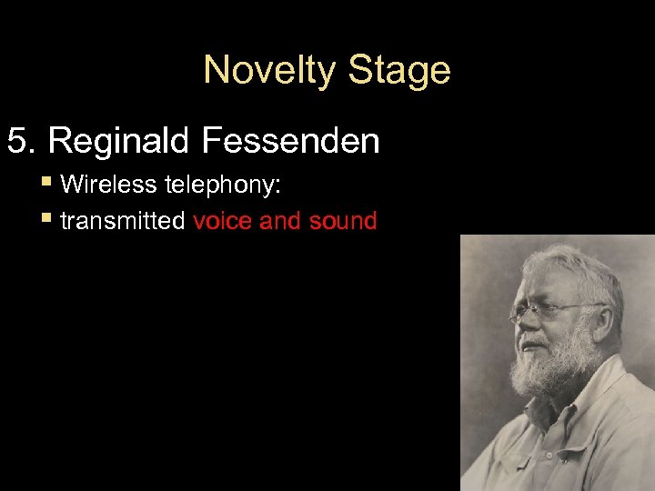 Novelty Stage 5. Reginald Fessenden § Wireless telephony: § transmitted voice and sound 