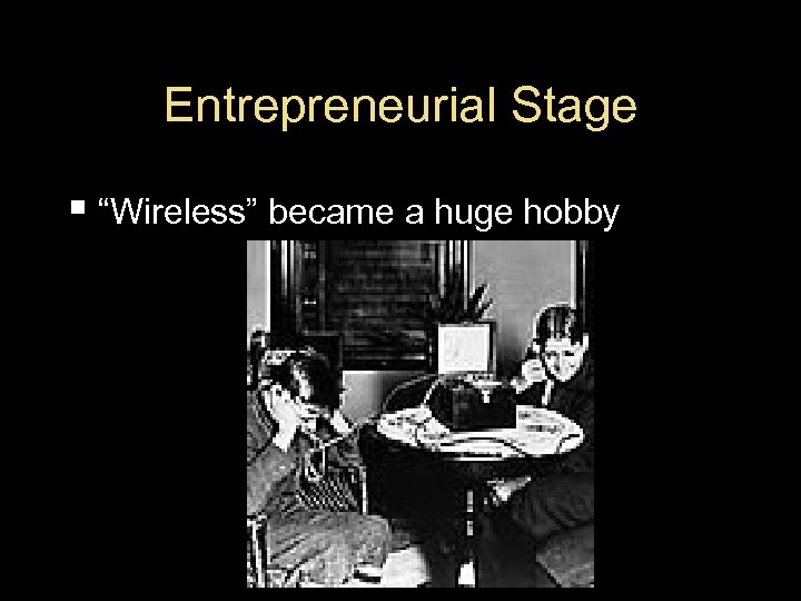 Entrepreneurial Stage § “Wireless” became a huge hobby 