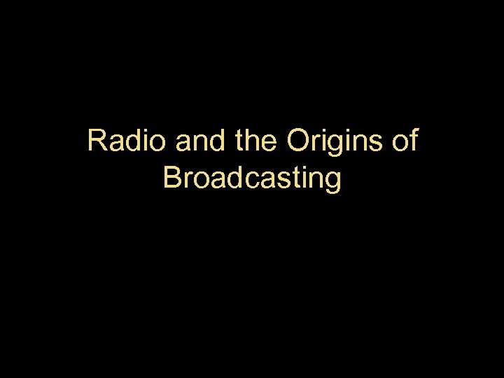 Radio and the Origins of Broadcasting 