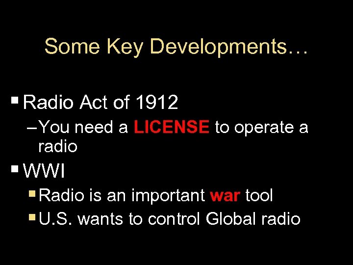 Some Key Developments… § Radio Act of 1912 – You need a LICENSE to