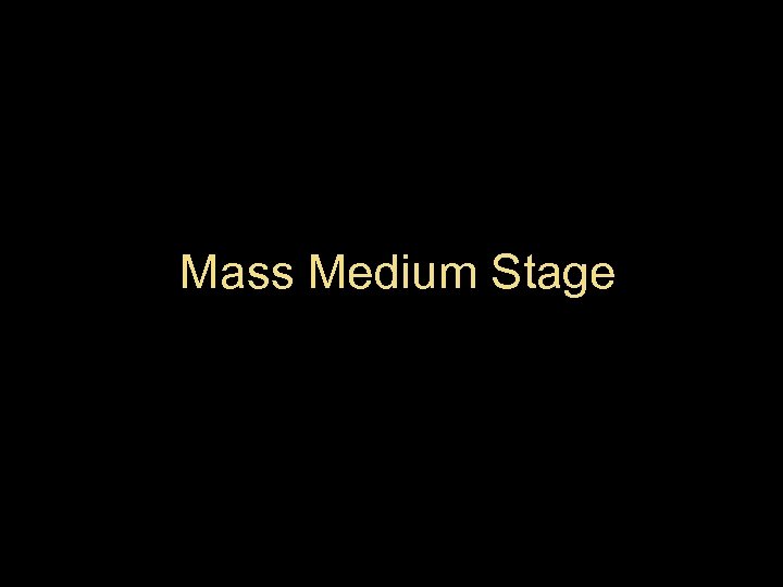 Mass Medium Stage 