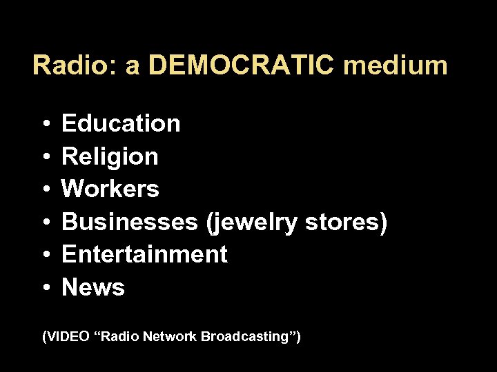 Radio: a DEMOCRATIC medium • • • Education Religion Workers Businesses (jewelry stores) Entertainment