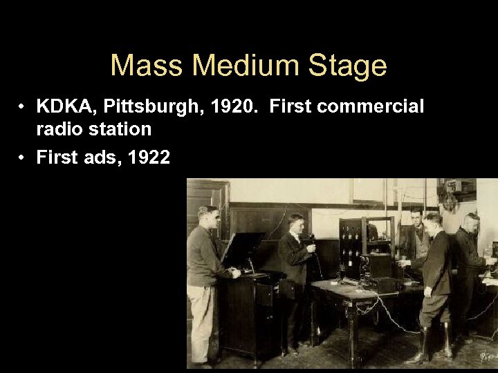 Mass Medium Stage • KDKA, Pittsburgh, 1920. First commercial radio station • First ads,