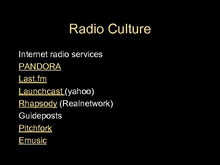 Radio Culture Internet radio services PANDORA Last. fm Launchcast (yahoo) Rhapsody (Realnetwork) Guideposts Pitchfork