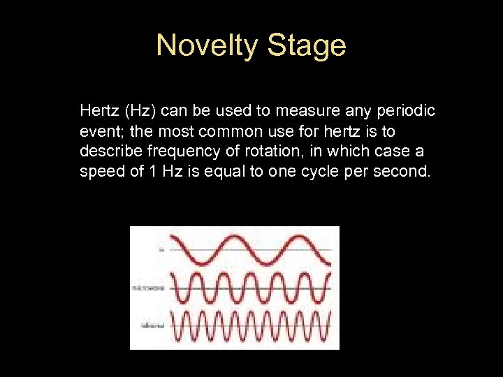 Novelty Stage Hertz (Hz) can be used to measure any periodic event; the most