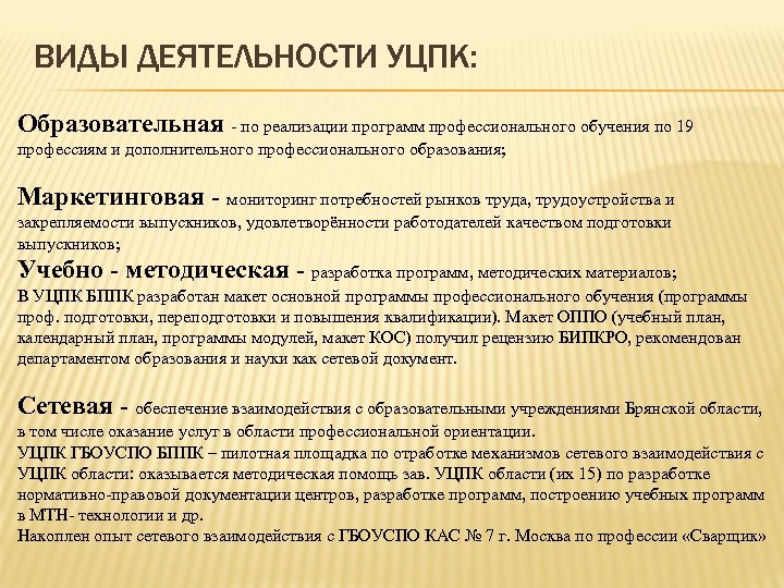 ВИДЫ ДЕЯТЕЛЬНОСТИ УЦПК: Образовательная - по реализации программ профессионального обучения по 19 профессиям и