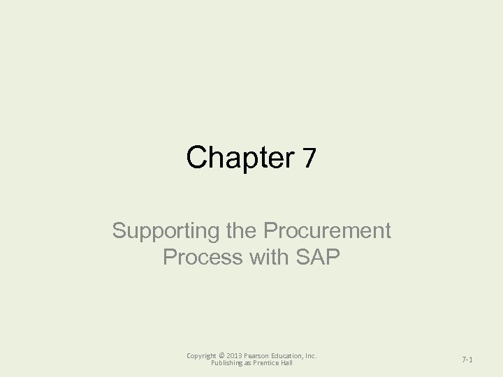 Chapter 7 Supporting the Procurement Process with SAP Copyright © 2013 Pearson Education, Inc.