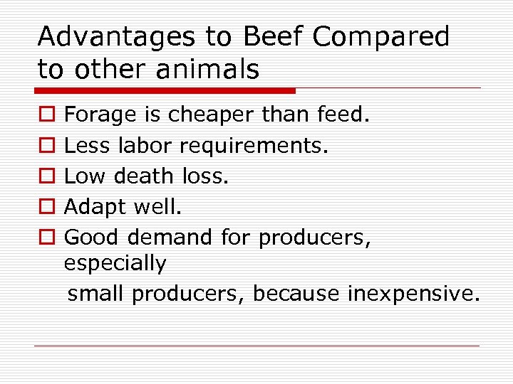 Advantages to Beef Compared to other animals o o o Forage is cheaper than