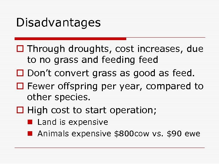 Disadvantages o Through droughts, cost increases, due to no grass and feeding feed o