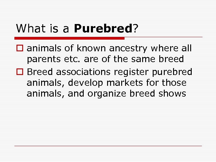 What is a Purebred? o animals of known ancestry where all parents etc. are