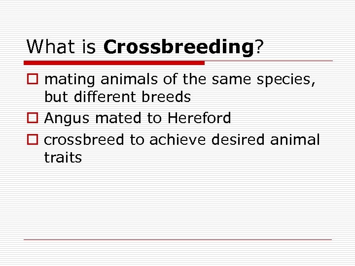 What is Crossbreeding? o mating animals of the same species, but different breeds o