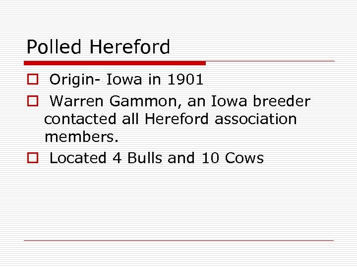 Polled Hereford o Origin- Iowa in 1901 o Warren Gammon, an Iowa breeder contacted