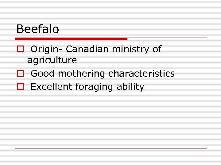 Beefalo o Origin- Canadian ministry of agriculture o Good mothering characteristics o Excellent foraging