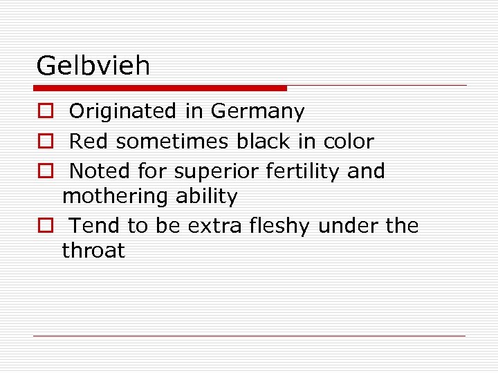 Gelbvieh o Originated in Germany o Red sometimes black in color o Noted for