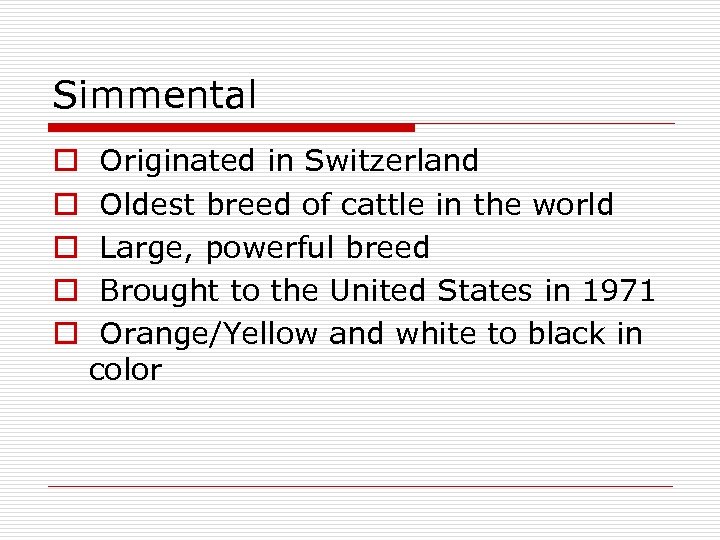 Simmental o o o Originated in Switzerland Oldest breed of cattle in the world