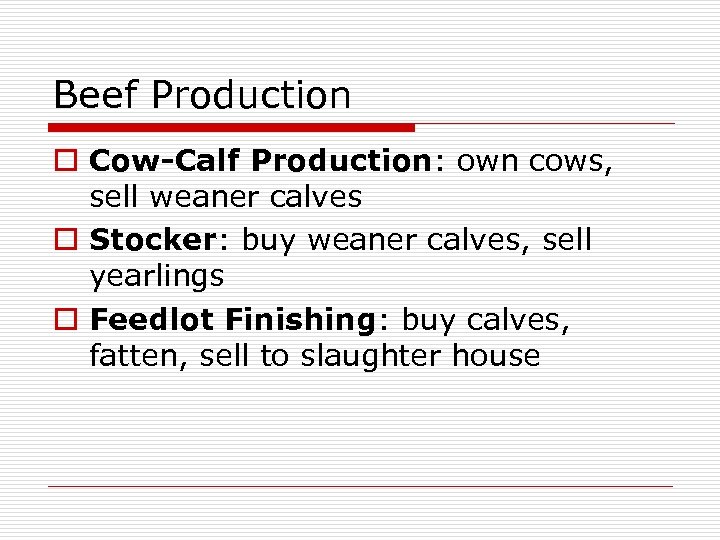 Beef Production o Cow-Calf Production: own cows, sell weaner calves o Stocker: buy weaner