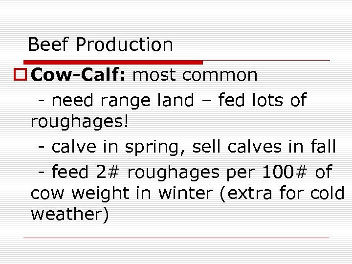 Beef Production o Cow-Calf: most common - need range land – fed lots of