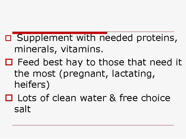 o Supplement with needed proteins, minerals, vitamins. o Feed best hay to those that