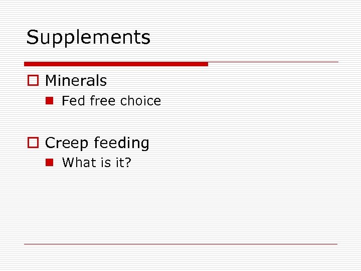 Supplements o Minerals n Fed free choice o Creep feeding n What is it?