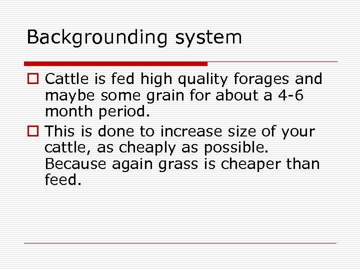 Backgrounding system o Cattle is fed high quality forages and maybe some grain for