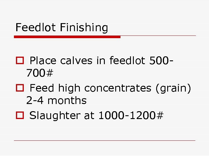 Feedlot Finishing o Place calves in feedlot 500700# o Feed high concentrates (grain) 2