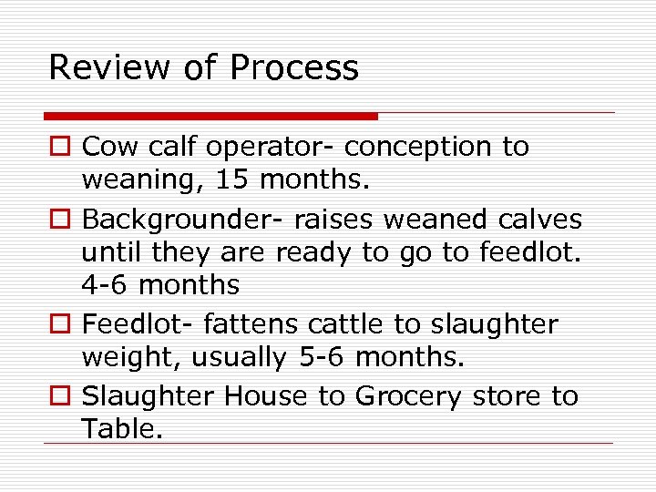 Review of Process o Cow calf operator- conception to weaning, 15 months. o Backgrounder-