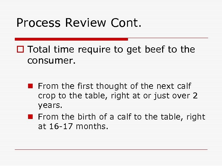 Process Review Cont. o Total time require to get beef to the consumer. n