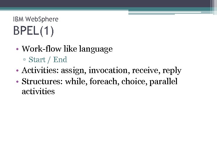 IBM Web. Sphere BPEL(1) • Work-flow like language ▫ Start / End • Activities: