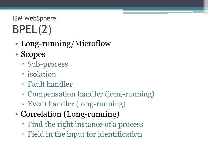 IBM Web. Sphere BPEL(2) • Long-running/Microflow • Scopes ▫ ▫ ▫ Sub-process isolation Fault