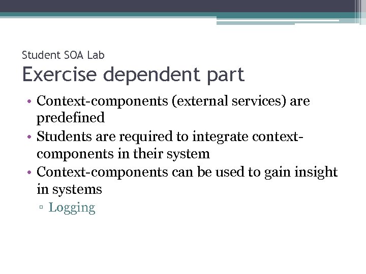 Student SOA Lab Exercise dependent part • Context-components (external services) are predefined • Students