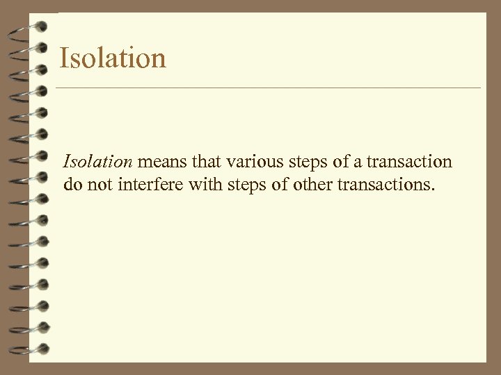 Isolation means that various steps of a transaction do not interfere with steps of