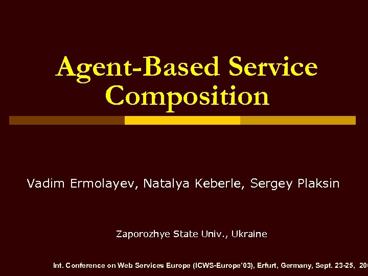 Agent-Based Service Composition Vadim Ermolayev, Natalya Keberle, Sergey Plaksin Zaporozhye State Univ. , Ukraine