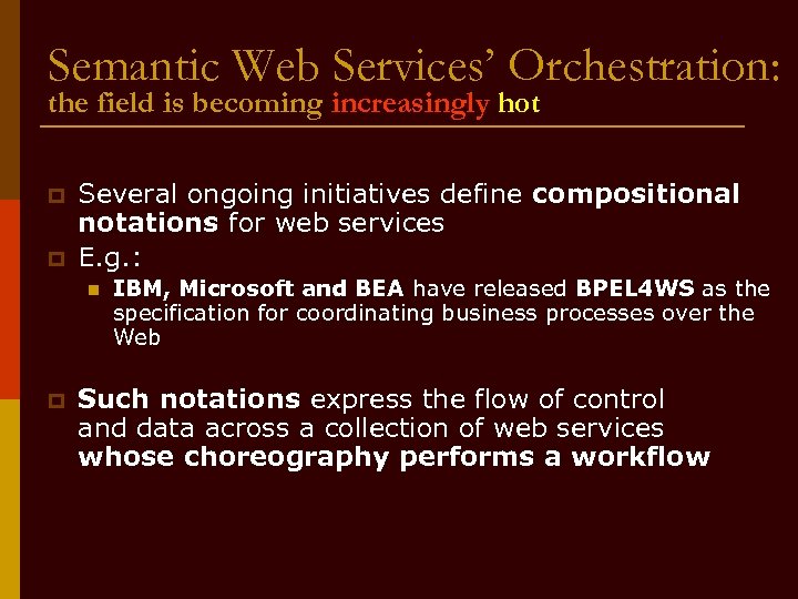 Semantic Web Services’ Orchestration: the field is becoming increasingly hot p p Several ongoing