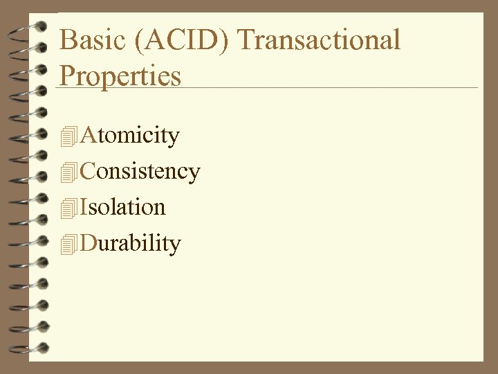 Basic (ACID) Transactional Properties 4 Atomicity 4 Consistency 4 Isolation 4 Durability 