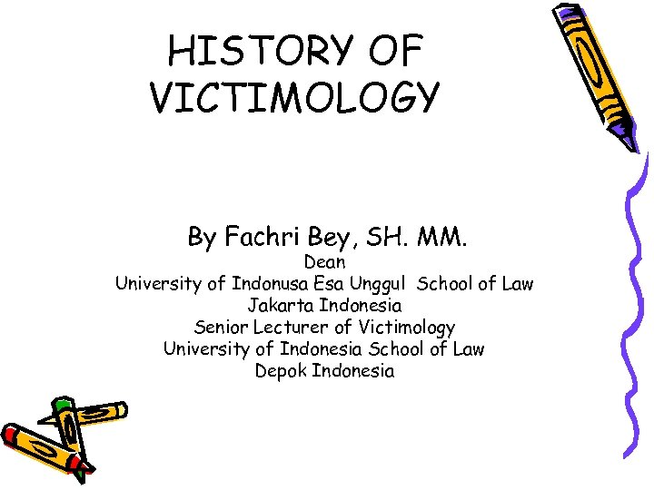 HISTORY OF VICTIMOLOGY By Fachri Bey, SH. MM. Dean University of Indonusa Esa Unggul