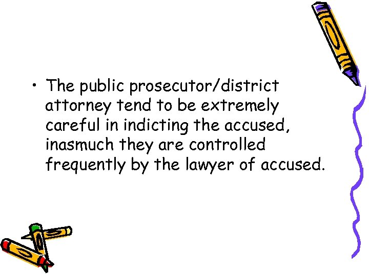  • The public prosecutor/district attorney tend to be extremely careful in indicting the