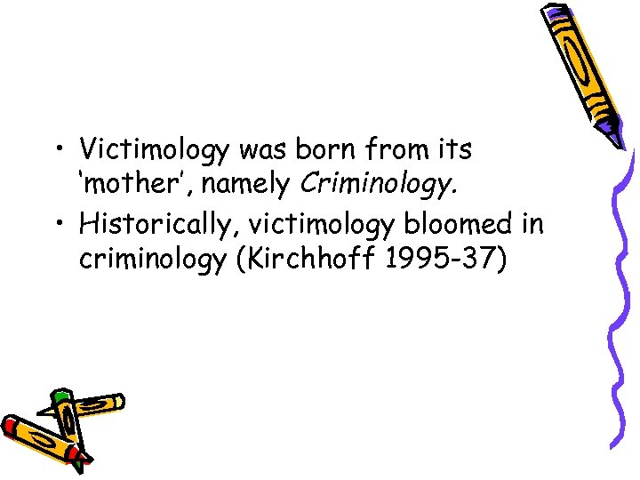  • Victimology was born from its ‘mother’, namely Criminology. • Historically, victimology bloomed