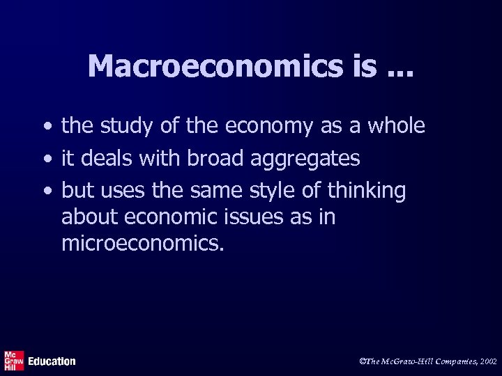 Macroeconomics is. . . • the study of the economy as a whole •