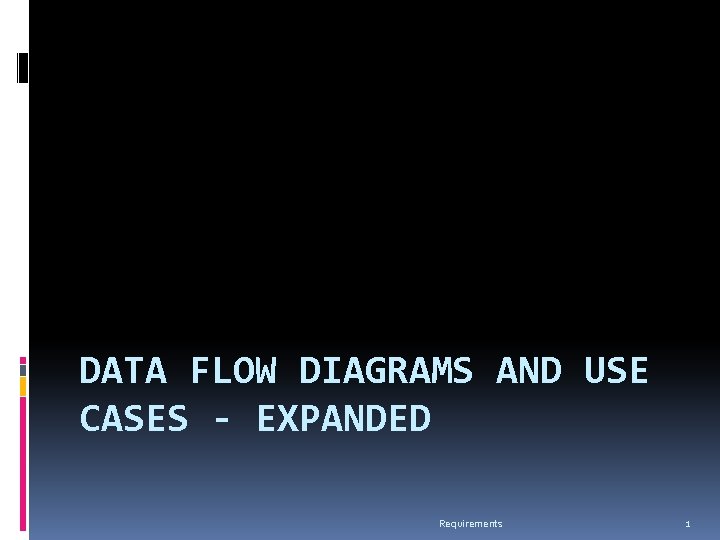  DATA FLOW DIAGRAMS AND USE CASES - EXPANDED Requirements 1 