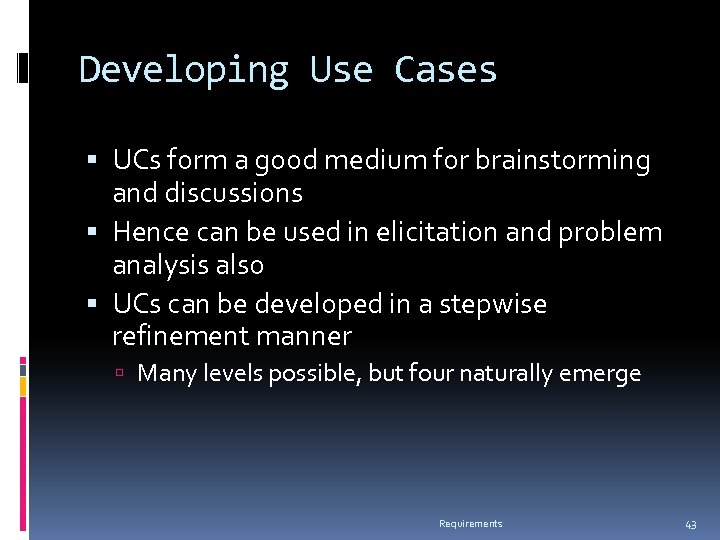 Developing Use Cases UCs form a good medium for brainstorming and discussions Hence can