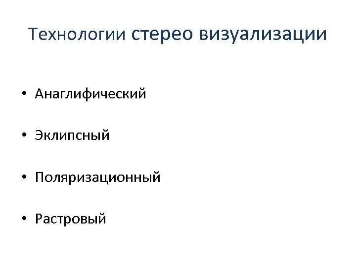 Технологии стерео визуализации • Анаглифический • Эклипсный • Поляризационный • Растровый 