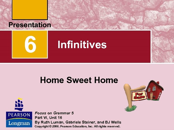 6 Infinitives Home Sweet Home Focus on Grammar 5 Part VI, Unit 16 By