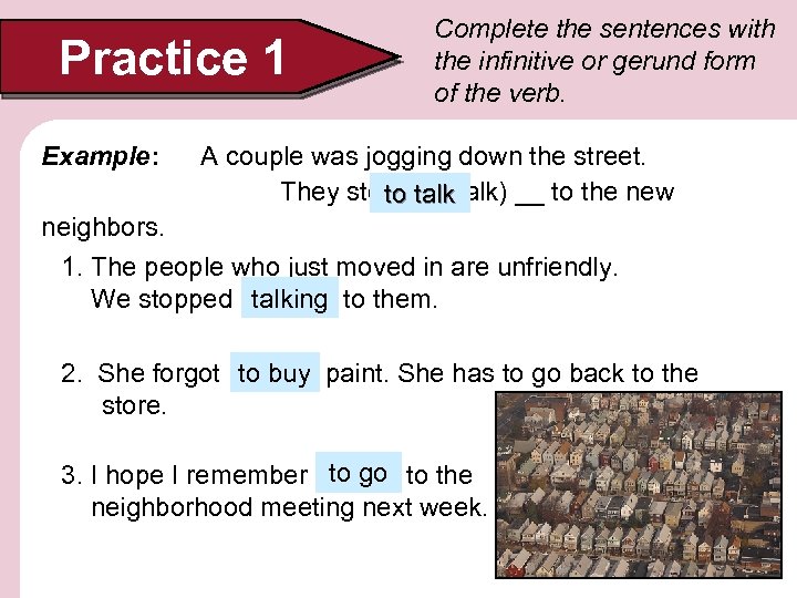 Practice 1 Example: Complete the sentences with the infinitive or gerund form of the